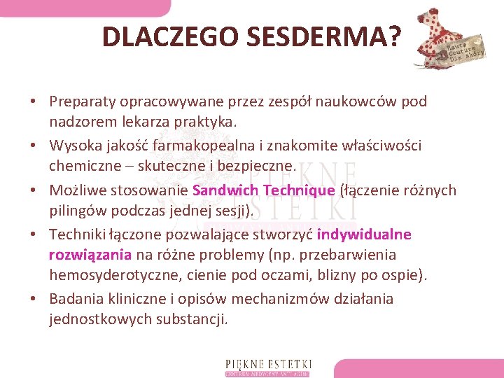 DLACZEGO SESDERMA? • Preparaty opracowywane przez zespół naukowców pod nadzorem lekarza praktyka. • Wysoka