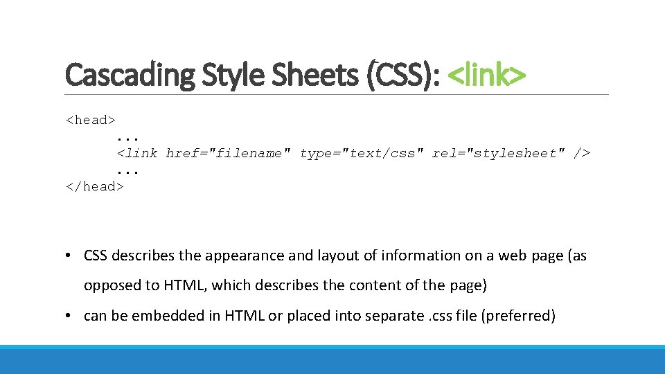 Cascading Style Sheets (CSS): <link> <head>. . . <link href="filename" type="text/css" rel="stylesheet" />. .