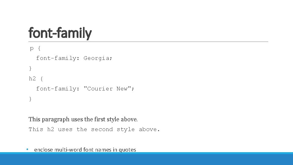 font-family p { font-family: Georgia; } h 2 { font-family: "Courier New"; } This