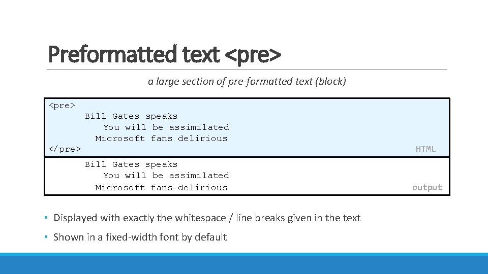 Preformatted text <pre> a large section of pre-formatted text (block) <pre> Bill Gates speaks