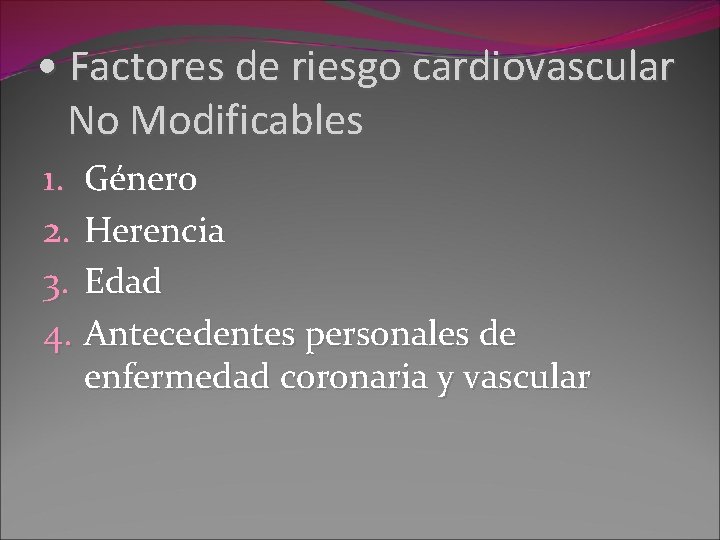  • Factores de riesgo cardiovascular No Modificables 1. Género 2. Herencia 3. Edad