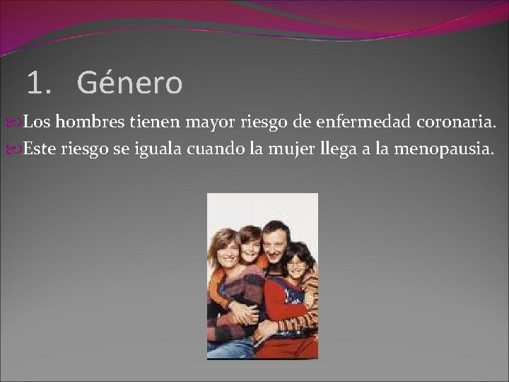 1. Género Los hombres tienen mayor riesgo de enfermedad coronaria. Este riesgo se iguala