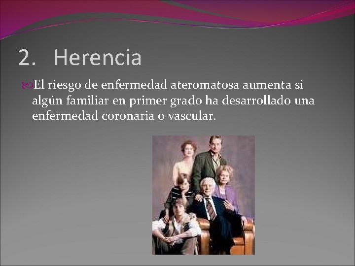 2. Herencia El riesgo de enfermedad ateromatosa aumenta si algún familiar en primer grado