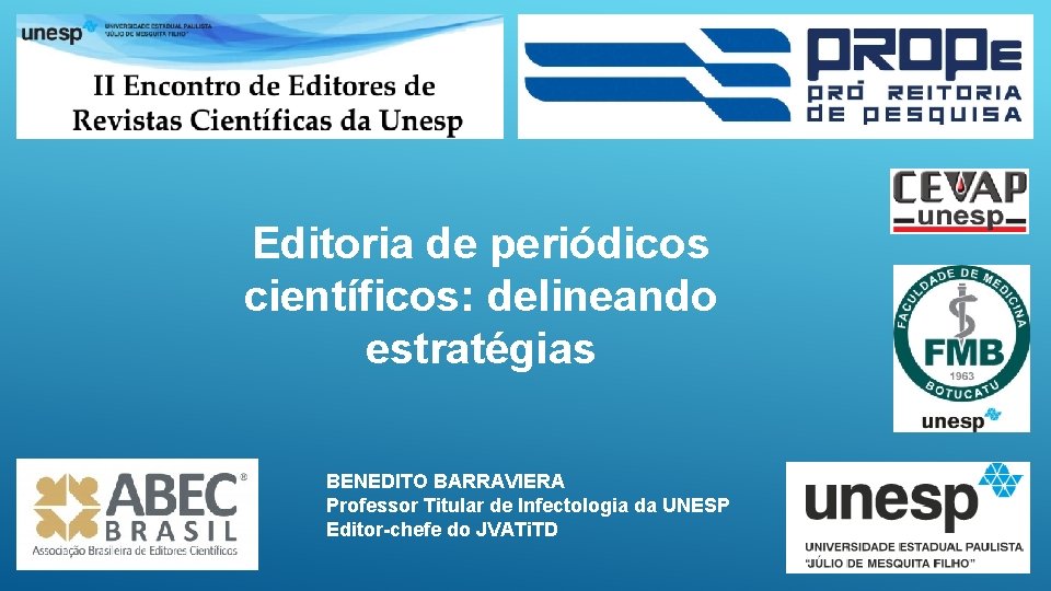 Editoria de periódicos científicos: delineando estratégias BENEDITO BARRAVIERA Professor Titular de Infectologia da UNESP