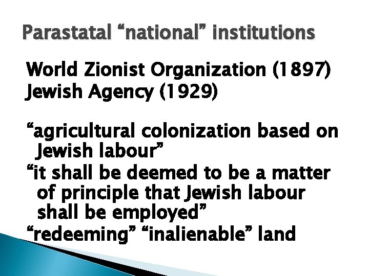 Parastatal “national” institutions World Zionist Organization (1897) Jewish Agency (1929) “agricultural colonization based on