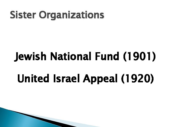 Sister Organizations Jewish National Fund (1901) United Israel Appeal (1920) 