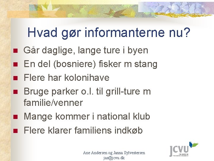 Hvad gør informanterne nu? n n n Går daglige, lange ture i byen En