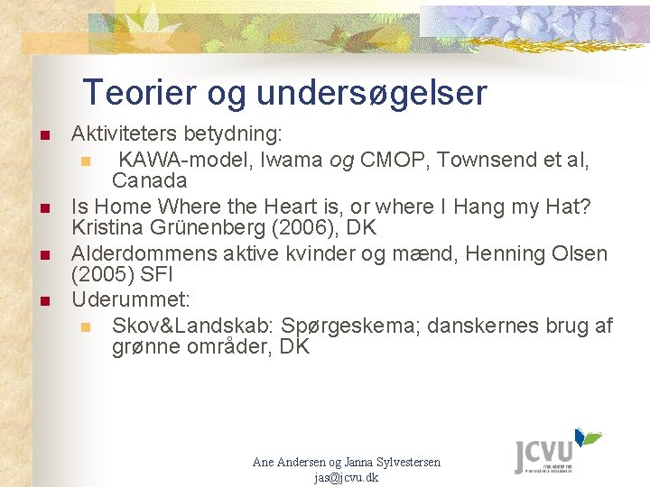 Teorier og undersøgelser n n Aktiviteters betydning: n KAWA-model, Iwama og CMOP, Townsend et