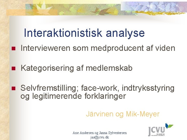 Interaktionistisk analyse n Intervieweren som medproducent af viden n Kategorisering af medlemskab n Selvfremstilling;