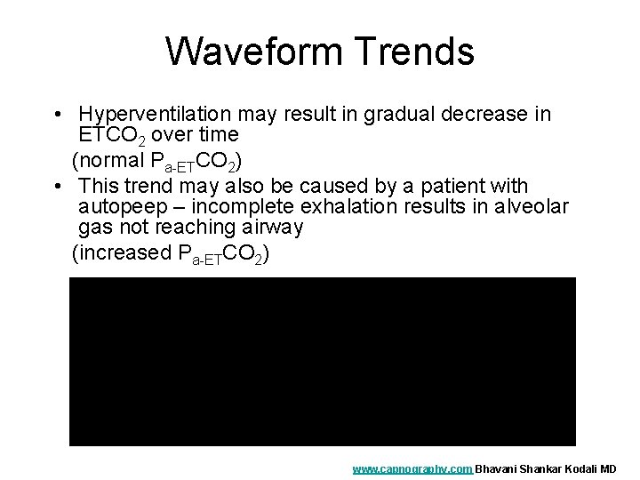 Waveform Trends • Hyperventilation may result in gradual decrease in ETCO 2 over time