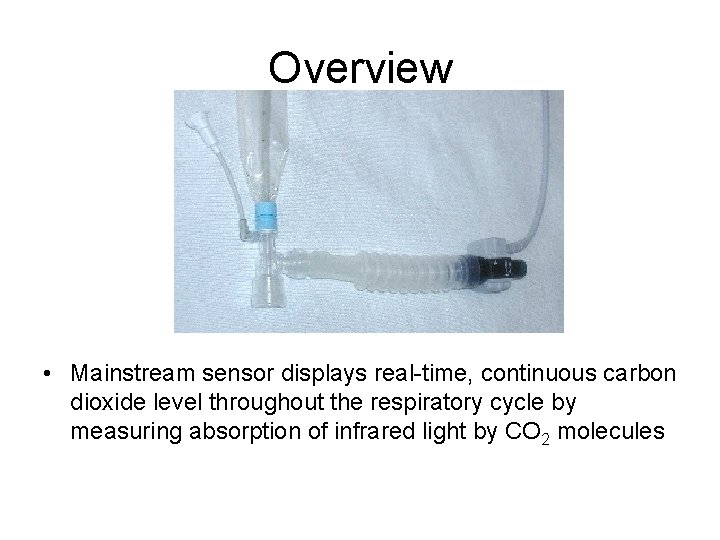 Overview • Mainstream sensor displays real-time, continuous carbon dioxide level throughout the respiratory cycle