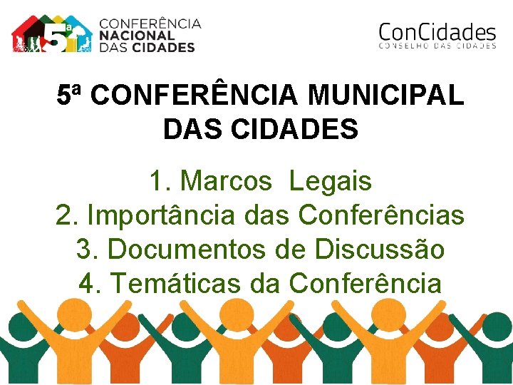 5ª CONFERÊNCIA MUNICIPAL DAS CIDADES 1. Marcos Legais 2. Importância das Conferências 3. Documentos