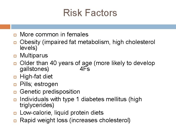 Risk Factors More common in females Obesity (impaired fat metabolism, high cholesterol levels) Multiparus