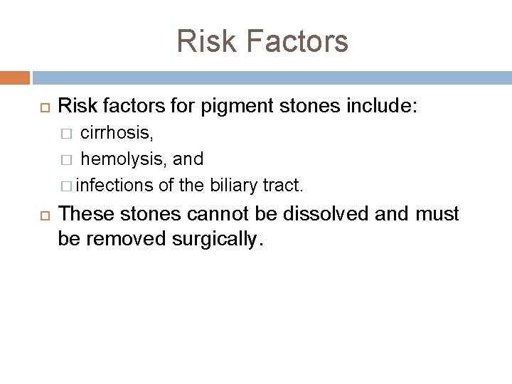 Risk Factors Risk factors for pigment stones include: cirrhosis, � hemolysis, and � infections
