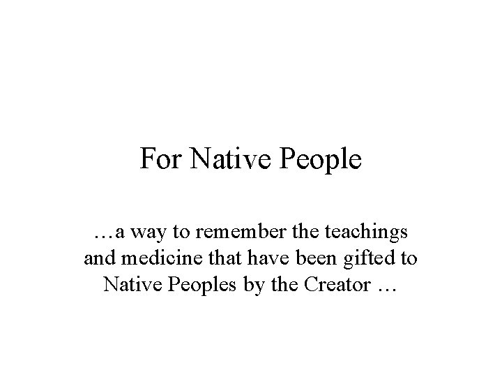 For Native People …a way to remember the teachings and medicine that have been