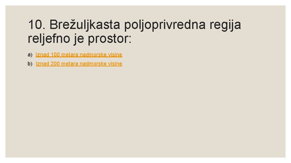 10. Brežuljkasta poljoprivredna regija reljefno je prostor: a) Iznad 100 metara nadmorske visine b)