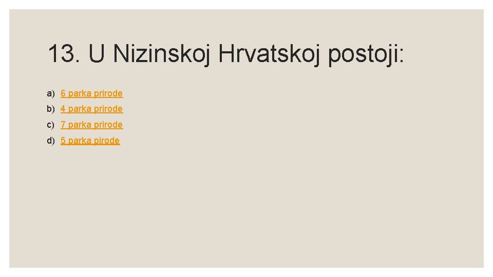 13. U Nizinskoj Hrvatskoj postoji: a) 6 parka prirode b) 4 parka prirode c)