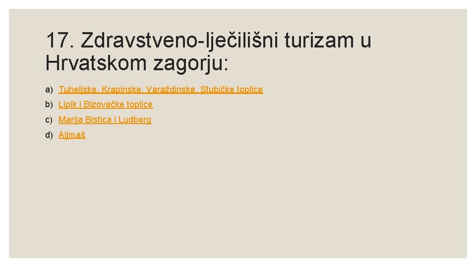 17. Zdravstveno-lječilišni turizam u Hrvatskom zagorju: a) Tuheljske, Krapinske, Varaždinske, Stubičke toplice b) Lipik