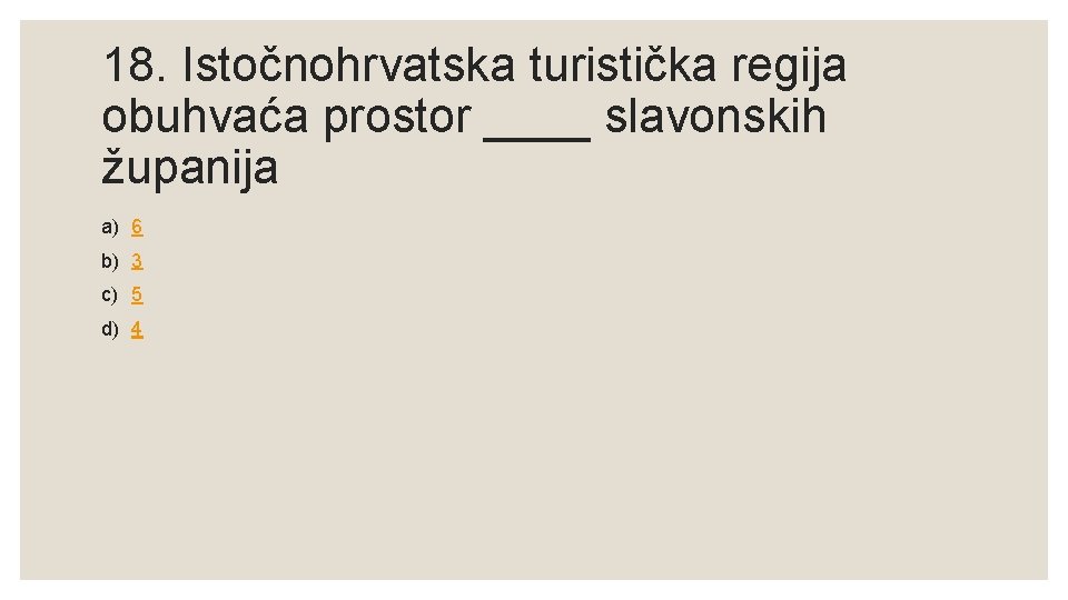 18. Istočnohrvatska turistička regija obuhvaća prostor ____ slavonskih županija a) 6 b) 3 c)