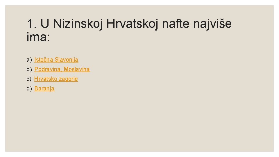 1. U Nizinskoj Hrvatskoj nafte najviše ima: a) Istočna Slavonija b) Podravina, Moslavina c)