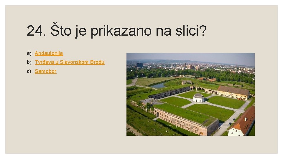 24. Što je prikazano na slici? a) Andautonija b) Tvrđava u Slavonskom Brodu c)