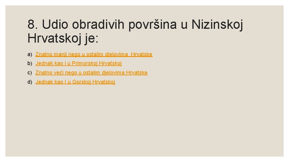 8. Udio obradivih površina u Nizinskoj Hrvatskoj je: a) Znatno manji nego u ostalim