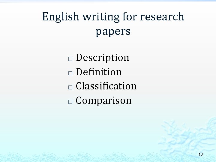 English writing for research papers Description � Definition � Classification � Comparison � 12