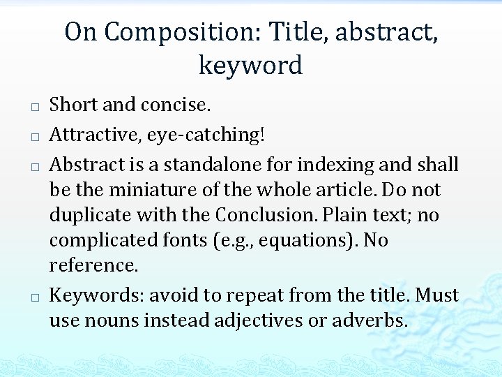 On Composition: Title, abstract, keyword � � Short and concise. Attractive, eye-catching! Abstract is