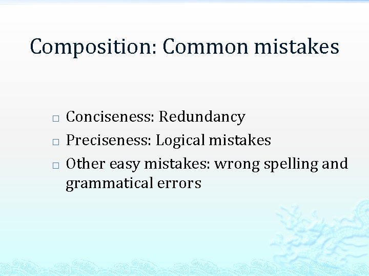 Composition: Common mistakes � � � Conciseness: Redundancy Preciseness: Logical mistakes Other easy mistakes: