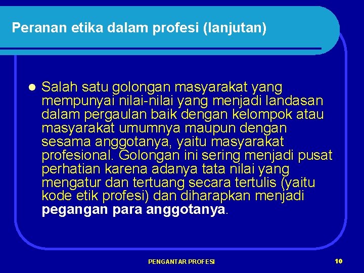 Peranan etika dalam profesi (lanjutan) l Salah satu golongan masyarakat yang mempunyai nilai-nilai yang