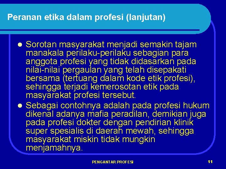 Peranan etika dalam profesi (lanjutan) Sorotan masyarakat menjadi semakin tajam manakala perilaku-perilaku sebagian para