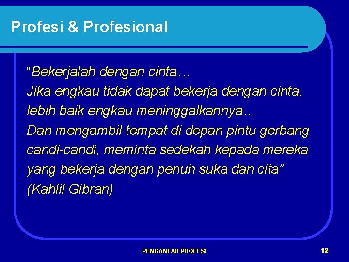 Profesi & Profesional “Bekerjalah dengan cinta… Jika engkau tidak dapat bekerja dengan cinta, lebih