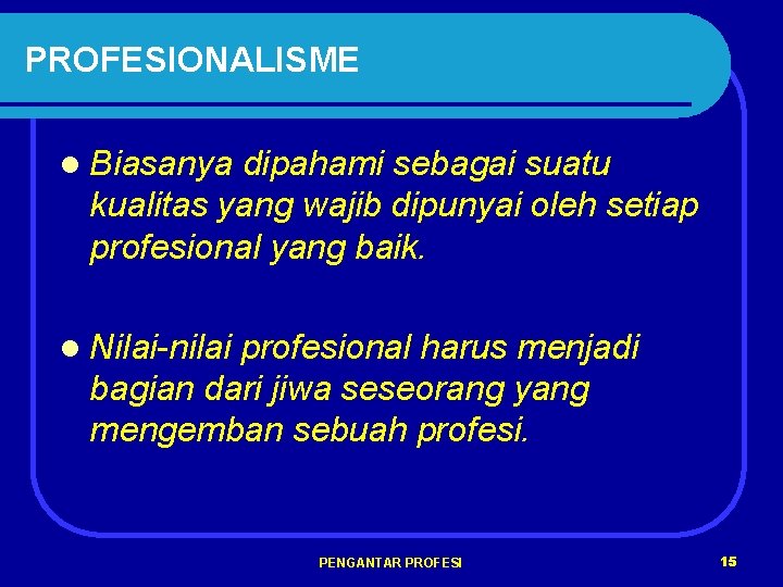 PROFESIONALISME l Biasanya dipahami sebagai suatu kualitas yang wajib dipunyai oleh setiap profesional yang