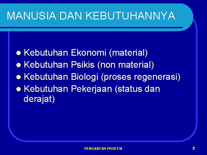 MANUSIA DAN KEBUTUHANNYA l Kebutuhan Ekonomi (material) l Kebutuhan Psikis (non material) l Kebutuhan