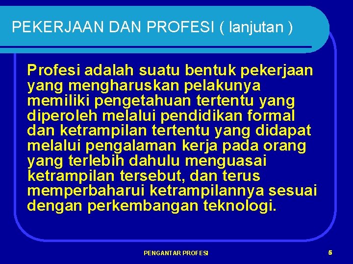 PEKERJAAN DAN PROFESI ( lanjutan ) Profesi adalah suatu bentuk pekerjaan yang mengharuskan pelakunya