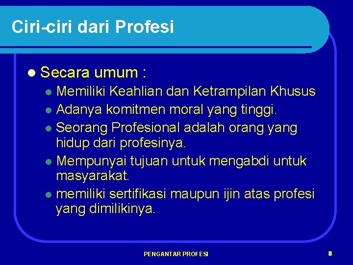 Ciri-ciri dari Profesi l Secara umum : Memiliki Keahlian dan Ketrampilan Khusus l Adanya