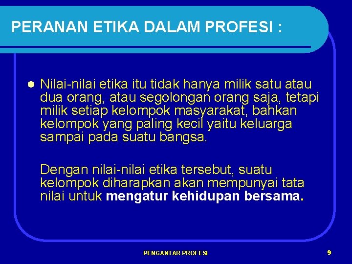 PERANAN ETIKA DALAM PROFESI : l Nilai-nilai etika itu tidak hanya milik satu atau