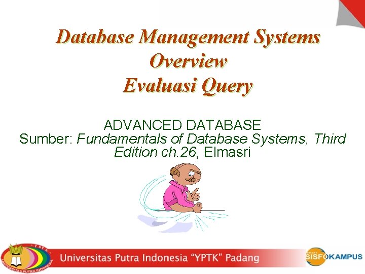 Database Management Systems Overview Evaluasi Query ADVANCED DATABASE Sumber: Fundamentals of Database Systems, Third