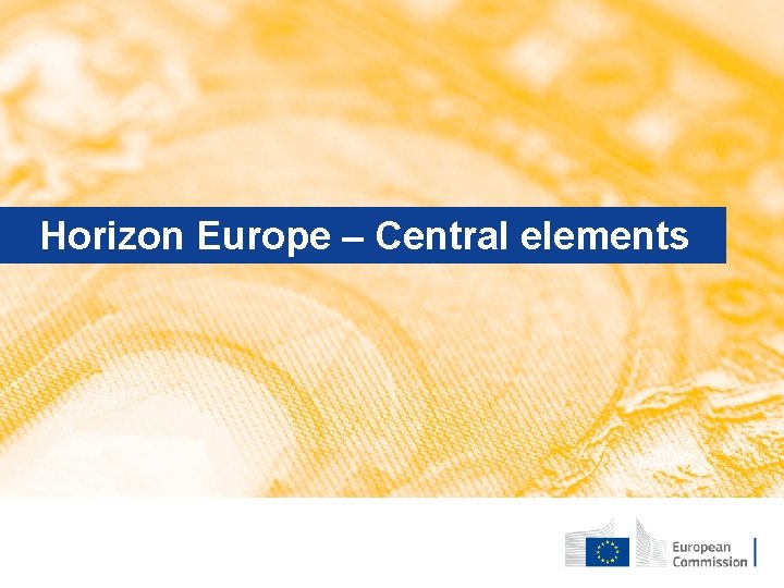 Horizon Europe – Central elements May 2019 │ Version 25 