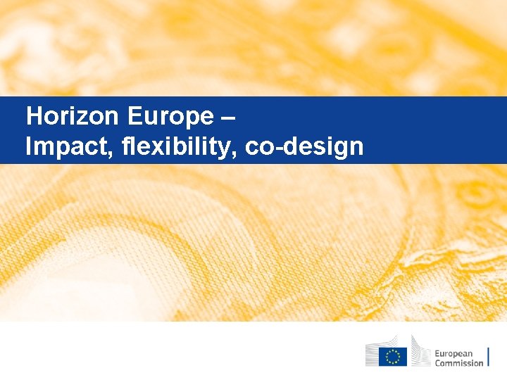 Horizon Europe – Impact, flexibility, co-design May 2019 │ Version 25 