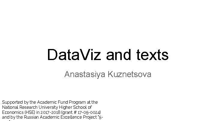 Data. Viz and texts Anastasiya Kuznetsova Supported by the Academic Fund Program at the