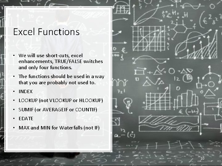 Excel Functions • We will use short-cuts, excel enhancements, TRUE/FALSE switches and only four Excel Functions • We will use short-cuts, excel enhancements, TRUE/FALSE switches and only four
