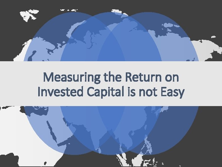 Measuring the Return on Invested Capital is not Easy Measuring the Return on Invested Capital is not Easy