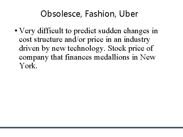 Obsolesce, Fashion, Uber • Very difficult to predict sudden changes in cost structure and/or Obsolesce, Fashion, Uber • Very difficult to predict sudden changes in cost structure and/or