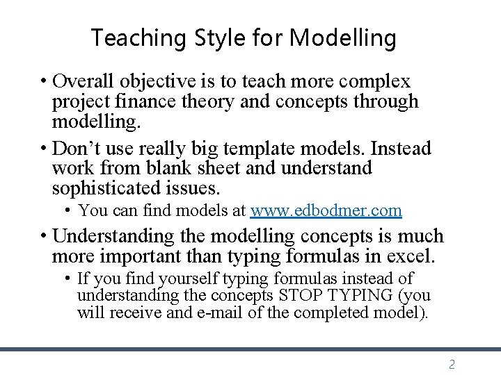 Teaching Style for Modelling • Overall objective is to teach more complex project finance Teaching Style for Modelling • Overall objective is to teach more complex project finance