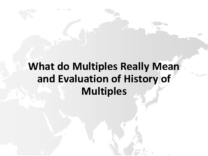 What do Multiples Really Mean and Evaluation of History of Multiples What do Multiples Really Mean and Evaluation of History of Multiples