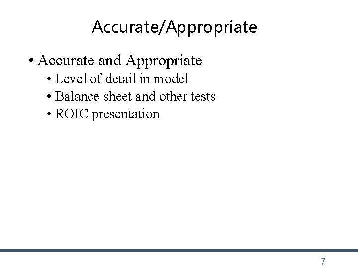 Accurate/Appropriate • Accurate and Appropriate • Level of detail in model • Balance sheet Accurate/Appropriate • Accurate and Appropriate • Level of detail in model • Balance sheet