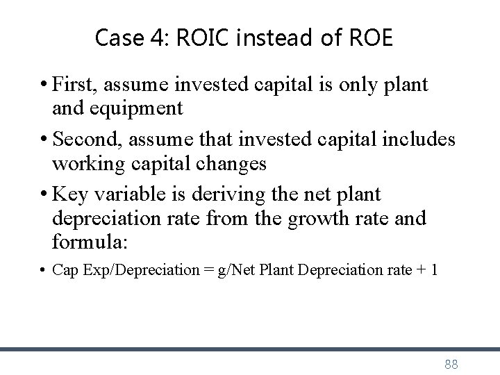 Case 4: ROIC instead of ROE • First, assume invested capital is only plant Case 4: ROIC instead of ROE • First, assume invested capital is only plant