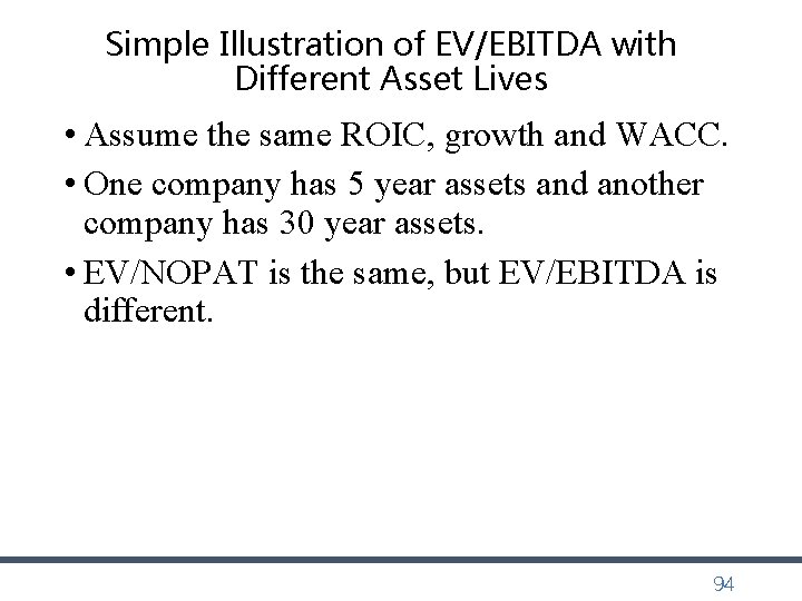 Simple Illustration of EV/EBITDA with Different Asset Lives • Assume the same ROIC, growth Simple Illustration of EV/EBITDA with Different Asset Lives • Assume the same ROIC, growth