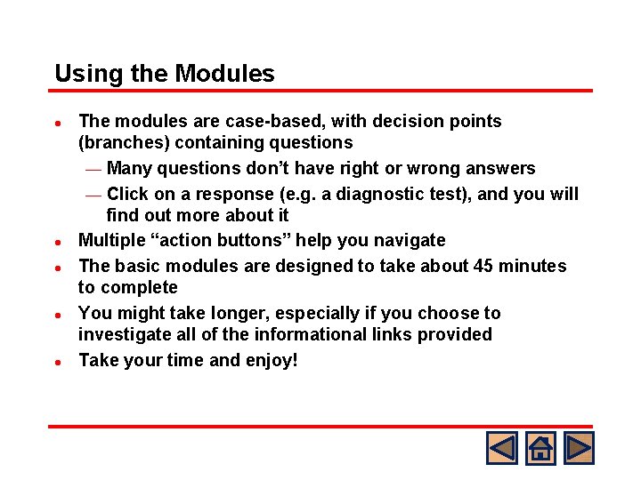 Using the Modules l l l The modules are case-based, with decision points (branches)